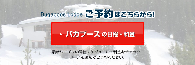Bugaboos Lodgeご予約はこちらから！バガブースの日程・料金　最新シーズンの開催スケジュール・料金をチェック！コースを選んでご予約ください。