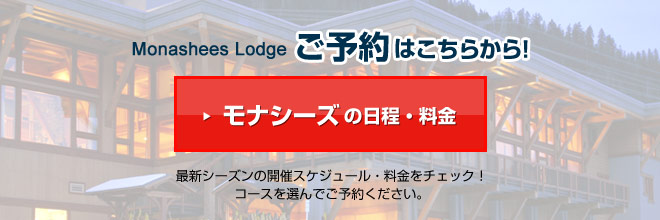 Monashees Lodgeご予約はこちらから!モナシーズの日程・料金 最新シーズンの開催スケジュール・料金をチェック!コースを選んでご予約ください。